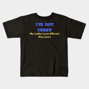 Funny "I'm not crazy my reality is just different than yours" for that lovable lunatic! Kids T-Shirt